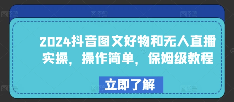 2024抖音图文好物和无人直播实操，操作简单，保姆级教程-猫哥网资源库