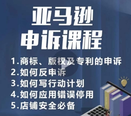 亚马逊申诉实操课，​商标、版权及专利的申诉，店铺安全必备-猫哥网资源库