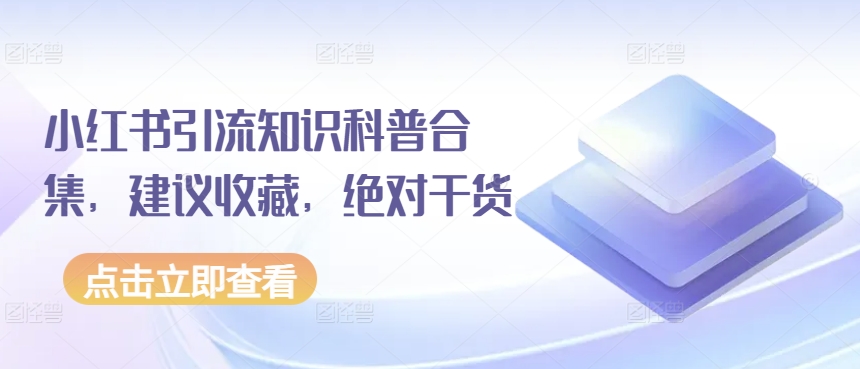 小红书引流知识科普合集，建议收藏，绝对干货-猫哥网资源库