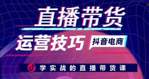 直播带货运营技巧，学实战的直播带货课-猫哥网资源库