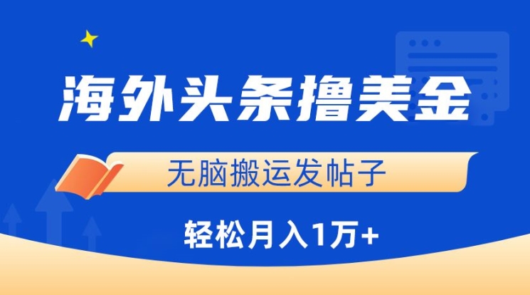 海外头条撸美金，无脑搬运发帖子，月入1万+，小白轻松掌握【揭秘】-猫哥网资源库