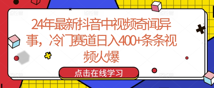 24年最新抖音中视频奇闻异事，冷门赛道日入400+条条视频火爆【揭秘】-猫哥网资源库