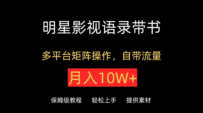 明星影视语录带书，抖音快手小红书视频号多平台矩阵操作，自带流量，月入10W+【揭秘】-猫哥网资源库