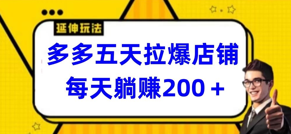 多多五天拉爆店铺，每天躺赚200+【揭秘】-猫哥网资源库