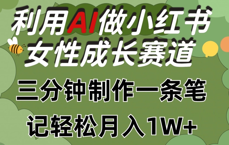 利用Ai做小红书女性成长赛道，三分钟制作一条笔记，轻松月入1w+【揭秘】-猫哥网资源库