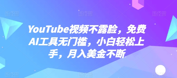 YouTube视频不露脸，免费AI工具无门槛，小白轻松上手，月入美金不断【揭秘】-猫哥网资源库