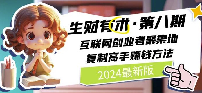 2024生财有术·第八期 互联网创业者聚集地，复制高手赚钱方法(5月9日更新)-猫哥网资源库
