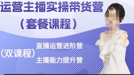 运营主播实操带货营，直播运营进阶，主播能力提升-猫哥网资源库
