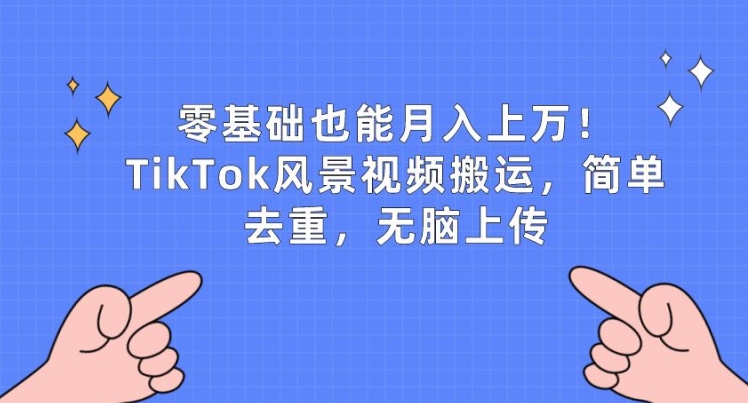 零基础也能月入上w，TikTok风景视频搬运，简单去重，无脑上传【揭秘】-猫哥网资源库