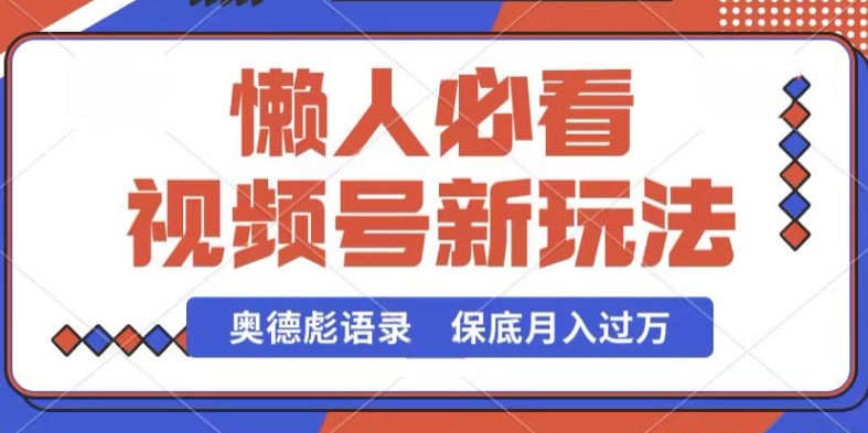 视频号新玩法，奥德彪语录，视频制作简单，流量也不错，保底月入过W【揭秘】-猫哥网资源库