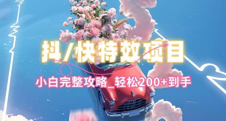 抖音快手双平台特效教程，玩法简单，小白完整攻略，轻松100+到手【揭秘】-猫哥网资源库
