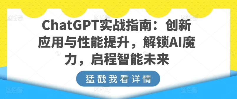 ChatGPT实战指南：创新应用与性能提升，解锁AI魔力，启程智能未来-猫哥网资源库