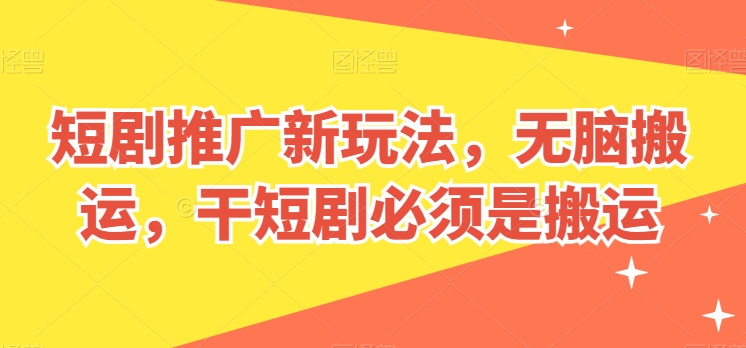 短剧推广新玩法，无脑搬运，干短剧必须是搬运【揭秘】-猫哥网资源库