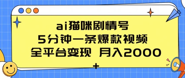 ai猫咪剧情号 5分钟一条爆款视频 全平台变现 月入2K+【揭秘】-猫哥网资源库