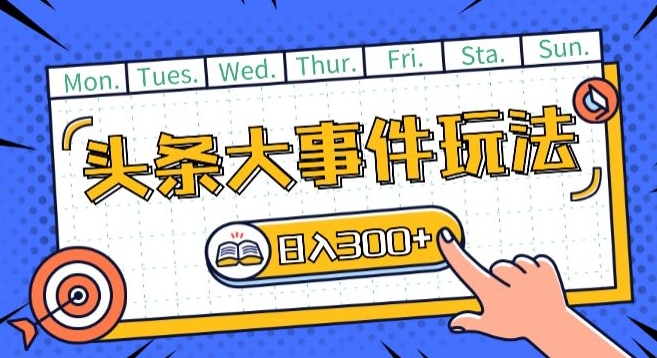头条最新大事件玩法头条首发，可矩阵操作，单号日入一两张【揭秘】-猫哥网资源库