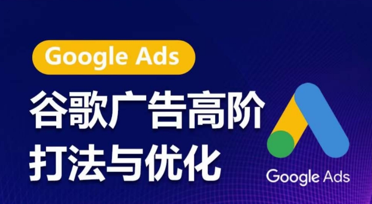 谷歌广告高阶打法与优化，凝结行业精华的谷歌广告体系课程，带你抓住流量红利，最大化ROI-猫哥网资源库