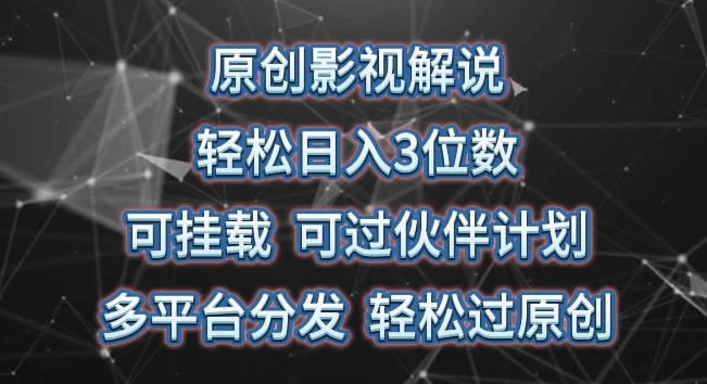 原创影视解说，轻松日入3位数，可挂载，可过伙伴计划，多平台分发轻松过原创【揭秘】-猫哥网资源库