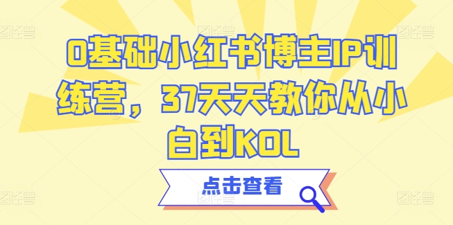 0基础小红书博主IP训练营，37天天教你从小白到KOL-猫哥网资源库