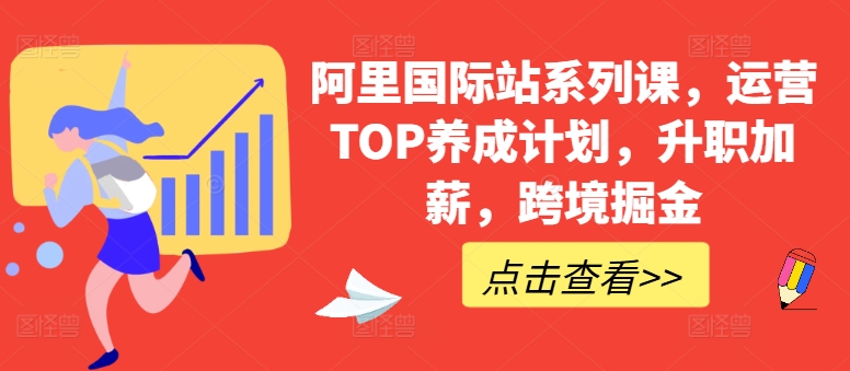 阿里国际站系列课，运营TOP养成计划，升职加薪，跨境掘金-猫哥网资源库