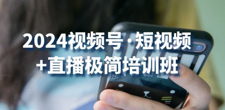 2024视频号·短视频+直播极简培训班：抓住视频号风口，流量红利-猫哥网资源库