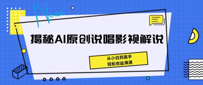 揭秘AI原创说唱影视解说，从小白到高手，轻松收益满满【揭秘】-猫哥网资源库