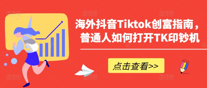 海外抖音Tiktok创富指南，普通人如何打开TK印钞机-猫哥网资源库