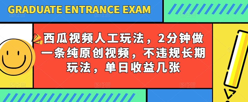 西瓜视频写字玩法，2分钟做一条纯原创视频，不违规长期玩法，单日收益几张-猫哥网资源库