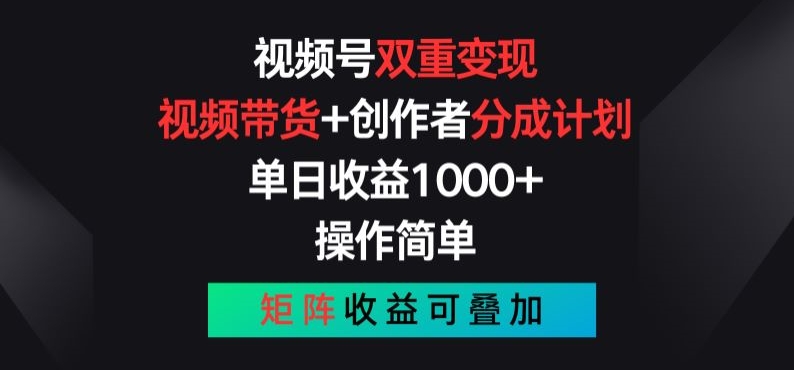 视频号双重变现，视频带货+创作者分成计划 , 操作简单，矩阵收益叠加【揭秘】-猫哥网资源库