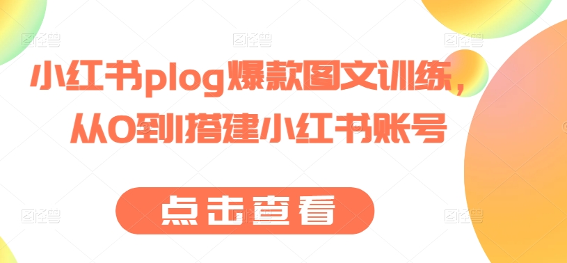 小红书plog爆款图文训练，从0到1搭建小红书账号-猫哥网资源库