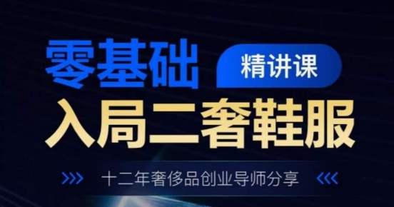 零基础入局二奢鞋服精讲课，十二年奢侈品创业导师分享-猫哥网资源库