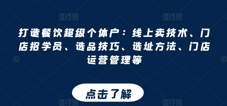打造餐饮超级个体户：线上卖技术、门店招学员、选品技巧、选址方法、门店运营管理等-猫哥网资源库