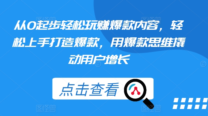 从0起步轻松玩赚爆款内容，轻松上手打造爆款，用爆款思维撬动用户增长-猫哥网资源库