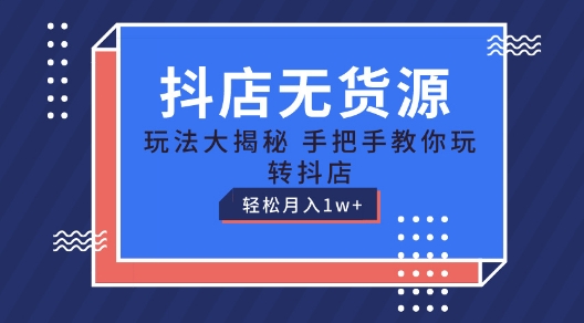 抖店无货源玩法，保姆级教程手把手教你玩转抖店，轻松月入1W+【揭秘】-猫哥网资源库