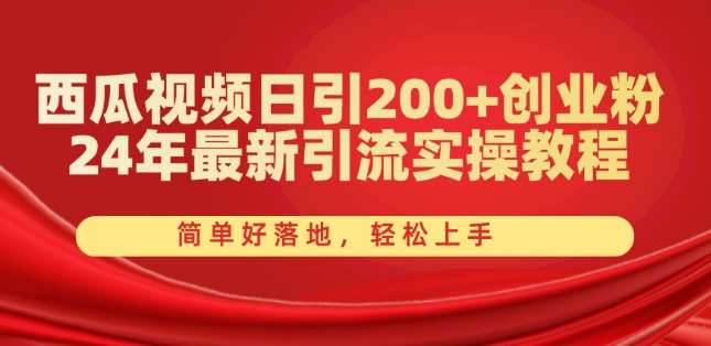 西瓜视频日引200+创业粉，24年最新引流实操教程，简单好落地，轻松上手【揭秘】-猫哥网资源库