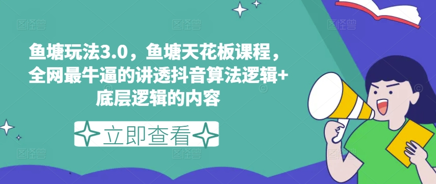 鱼塘玩法3.0，鱼塘天花板课程，全网最牛逼的讲透抖音算法逻辑+底层逻辑的内容-猫哥网资源库
