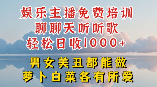 娱乐主播免费培训聊聊天听听歌轻松日收1K+，男女美丑都能做萝卜白菜各有所爱【揭秘】-猫哥网资源库