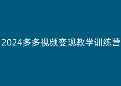 2024多多视频变现教学训练营，新手保姆级教程，适合新手小白-猫哥网资源库