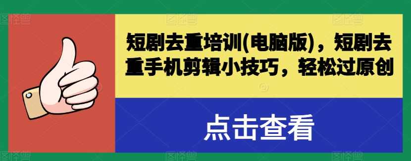 短剧去重培训(电脑版)，短剧去重手机剪辑小技巧，轻松过原创-猫哥网资源库
