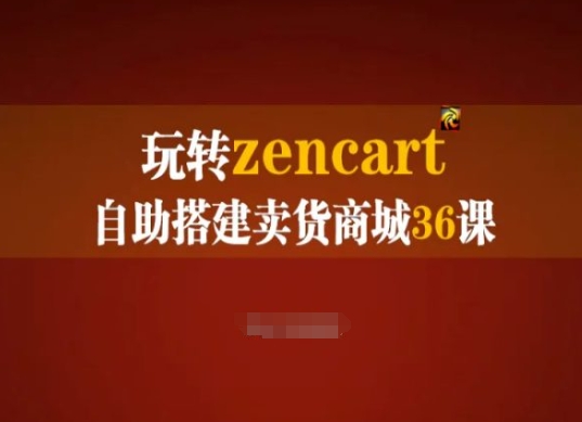 玩转zencart自助搭建卖货商城36课，zencart外贸建站完全实操手册-猫哥网资源库