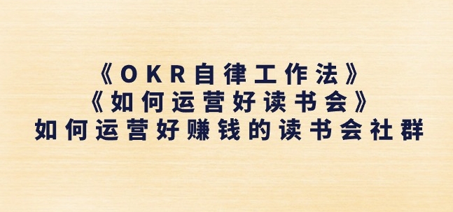 《OKR自律工作法》+《如何运营好读书会》如何运营好赚钱的读书会社群-猫哥网资源库