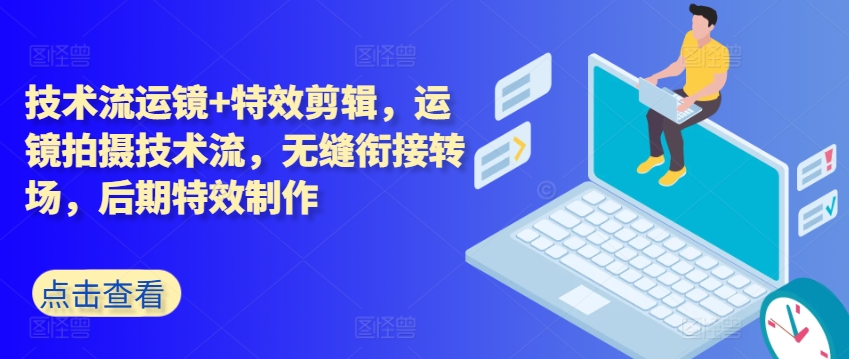 技术流运镜+特效剪辑，​运镜拍摄技术流，无缝衔接转场，后期特效制作-猫哥网资源库