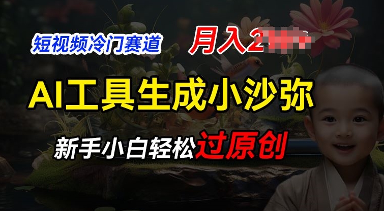 短视频冷门蓝海赛道，利用AI工具生成小沙弥励志视频，新手轻松过原创，月入2W【揭秘】-猫哥网资源库