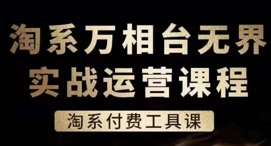 淘系万相台无界实战运营课，淘系付费工具课-猫哥网资源库