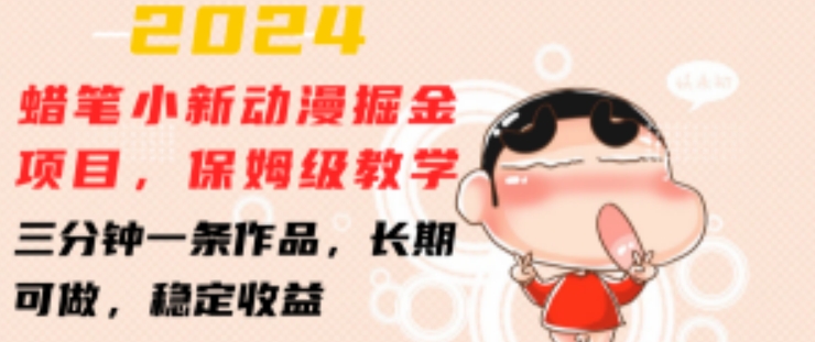2024蜡笔小新动漫掘金项目，保姆级教学，三分钟一条作品，长期可做，稳定收益 【揭秘】-猫哥网资源库