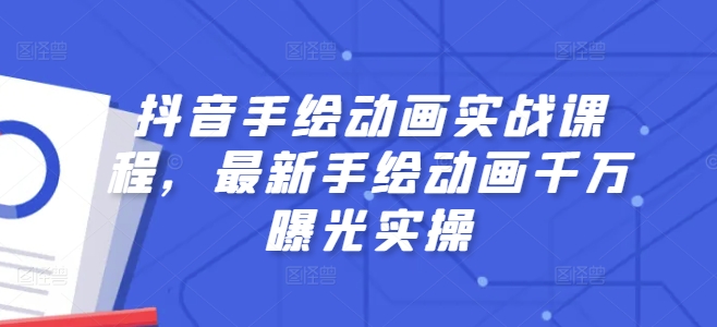 抖音手绘动画实战课程，最新手绘动画千万曝光实操-猫哥网资源库