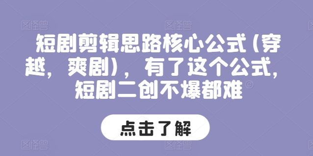 短剧剪辑思路核心公式(穿越，爽剧)，有了这个公式，短剧二创不爆都难-猫哥网资源库
