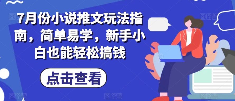 7月份小说推文玩法指南，简单易学，新手小白也能轻松搞钱-猫哥网资源库