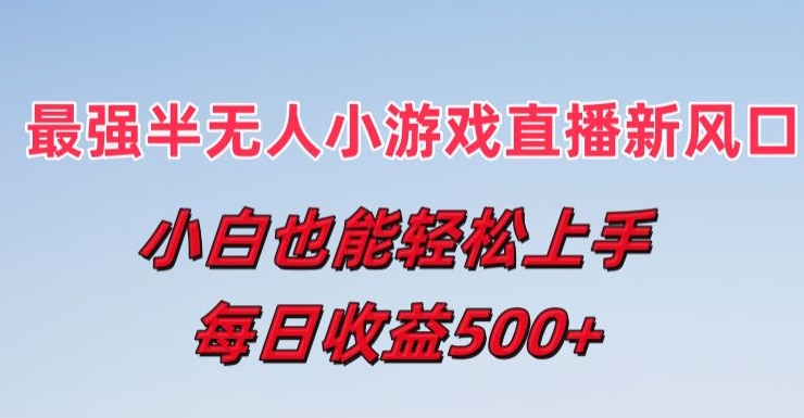 最强半无人直播小游戏新风口，小白也能轻松上手，每日收益5张【揭秘】-猫哥网资源库