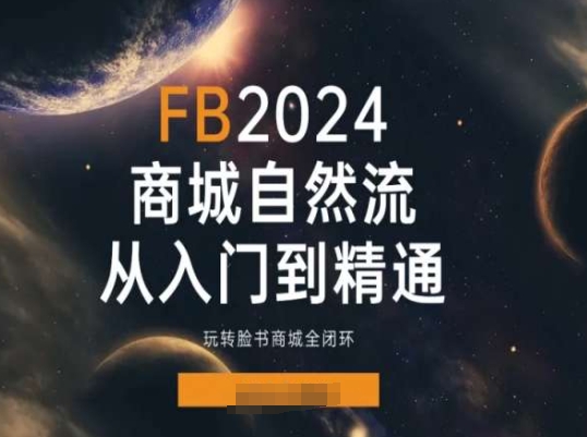 2024Faceboo商城自然流(从入门到精通)，玩转脸书商城全闭环-猫哥网资源库