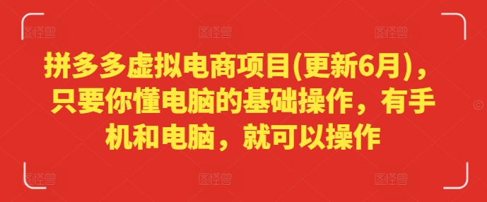 拼多多虚拟电商项目(更新6月)，只要你懂电脑的基础操作，有手机和电脑，就可以操作-猫哥网资源库
